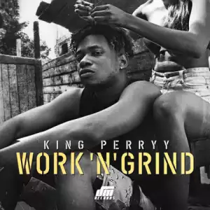 King Perryy - Work ‘N’ Grind